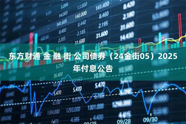 东方财通 金 融 街 公司债券（24金街05）2025年付息公告